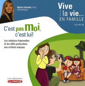 Couverture du livre « Vive la vie... en famille Tome 5 ; c'est pas moi, c'est lui ! les relations fraternelles et les défis particuliers aux enfants uniques » de Nadia Gagnier aux éditions La Presse