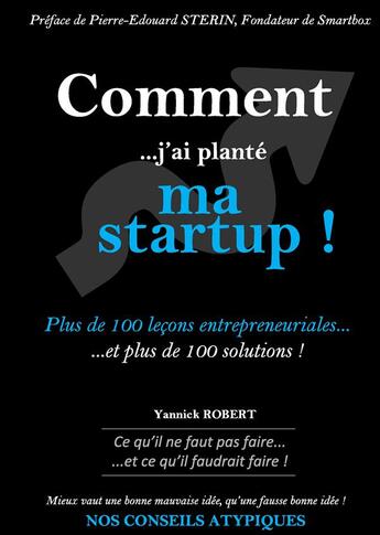 Couverture du livre « Comment... j'ai planté ma startup ! plus de 100 leçons entrepreneuriales... et plus de 100 solutions ! » de Yannick Robert aux éditions Nos Conseils Atypiques