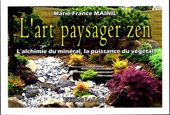 Couverture du livre « L'art paysager zen - l'alchimie du mineral, la puissance du vegetal » de Marie-France Mainil aux éditions La Legia