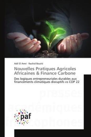 Couverture du livre « Nouvelles Pratiques Agricoles Africaines & Finance Carbone : Des logiques entrepreneuriales durables aux financements climatiques disruptifs vs COP 22 » de Rachid Boutti et Adil El Amri aux éditions Editions Universitaires Europeennes