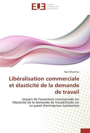 Couverture du livre « Liberalisation commerciale et elasticite de la demande de travail » de Khechine-R aux éditions Editions Universitaires Europeennes