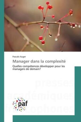 Couverture du livre « Manager dans la complexite - quelles competences developper pour les managers de demain? » de Pascale Auger aux éditions Editions Universitaires Europeennes