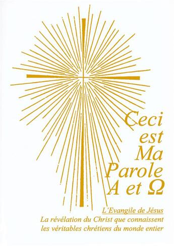 Couverture du livre « Ceci est ma Parole Alpha et Oméga ; l'Evangile de Jésus ; le révélation du Christ que connaissent les véritables chrétiens du monde entier » de Gabriele Von Wurzburg aux éditions Editions Gabriele - La Parole