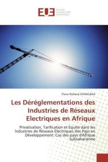 Couverture du livre « Les dereglementations des industries de reseaux electriques en afrique - privatisation, tarification » de Atangana P R. aux éditions Editions Universitaires Europeennes