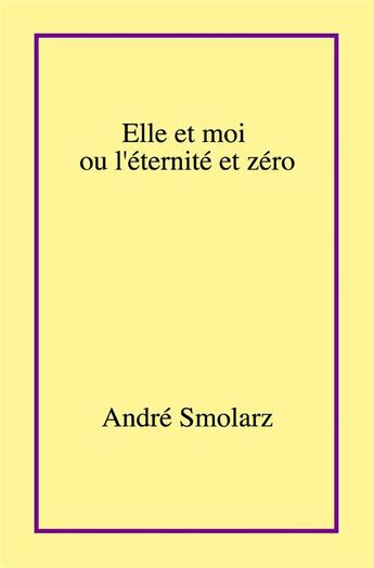 Couverture du livre « Elle et moi ou l'eternite et zero » de Andre Smolarz aux éditions Librinova