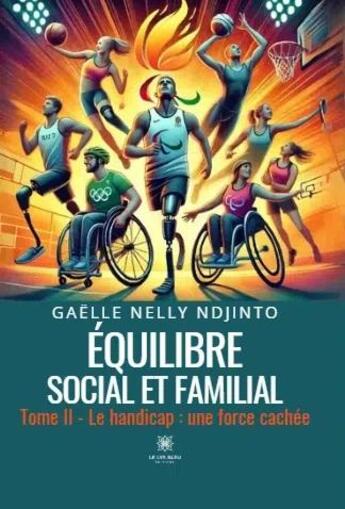 Couverture du livre « Équilibre social et familial Tome 2 : Le handicap : une force cachée » de Gaelle Nelly Ndjinto aux éditions Le Lys Bleu