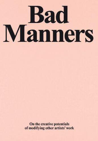 Couverture du livre « Bad manners : on the creative potential of modifying other artist's work /anglais » de Chapman Jake/Etgar Y aux éditions Acc Art Books