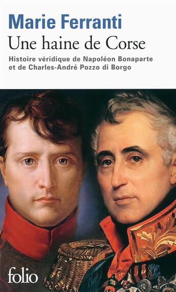 Couverture du livre « Une haine de Corse ; histoire véridique de Napoléon Bonaparte et de Charles-André Pozzo di Borgo » de Marie Ferranti aux éditions Folio