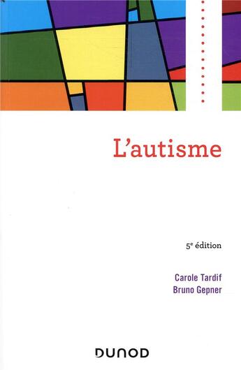 Couverture du livre « L'autisme (5e édition) » de Bruno Gepner et Carole Tardif aux éditions Dunod