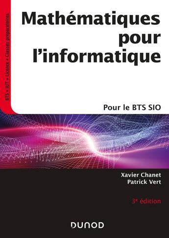 Couverture du livre « Mathématiques pour l'informatique ; pour le BTS SIO (3e édition) » de Xavier Chanet et Patrick Vert aux éditions Dunod