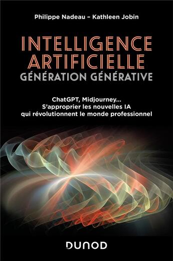 Couverture du livre « Intelligence artificielle : Génération Générative : ChatGPT, Midjourney... S'approprier les nouvelles IA qui révolutionnent le monde professionnel » de Philippe Nadeau et Kathleen Jobin aux éditions Dunod