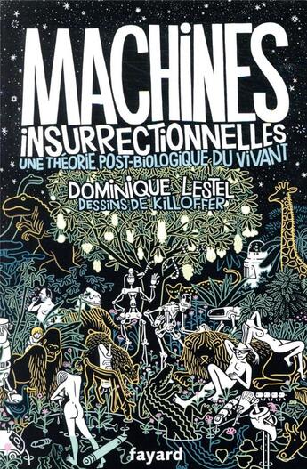 Couverture du livre « Machines insurrectionnelles ; une théorie post-biologique du vivant » de Patrice Killoffer et Dominique Lestel aux éditions Fayard