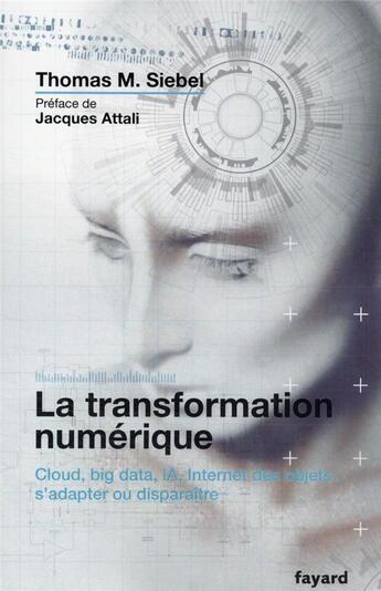 Couverture du livre « La transformation numérique : cloud, big data, IA, Internet des objets : s'adapter ou disparaître » de Thomas M. Siebel aux éditions Fayard