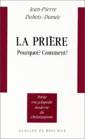 Couverture du livre « La Prière : Pourquoi ? Comment ? » de Jean-Pierre Dubois-Dumée aux éditions Desclee De Brouwer