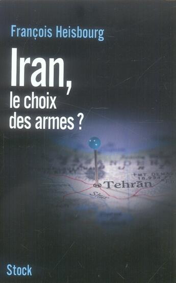 Couverture du livre « Iran, le choix des armes ? » de Francois Heisbourg aux éditions Stock
