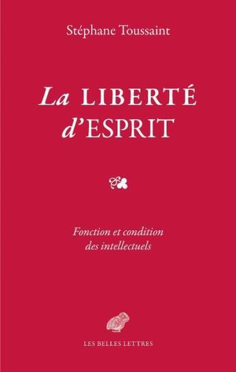 Couverture du livre « La liberté d'esprit ; fonction et condition des intellectuels » de Stephane Toussaint aux éditions Belles Lettres