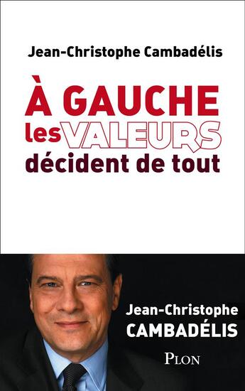 Couverture du livre « À gauche les valeurs décident de tout » de Jean-Christophe Cambadelis aux éditions Plon