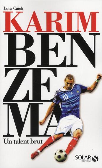 Couverture du livre « Karim Benzema ; un talent brut » de Luca Caioli aux éditions Solar