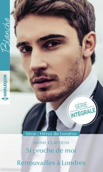 Couverture du livre « Héros de Londres Tome 1 ; si proche de moi ; héros de Londres Tome 2 ; retrouvailles à Londres » de Annie Claydon aux éditions Harlequin