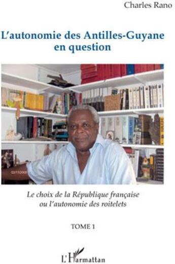 Couverture du livre « L'autonomie des Antilles-Guyane en question t.1 ; le choix de la république française ou l'autonomie des roitelets » de Charles Rano aux éditions L'harmattan