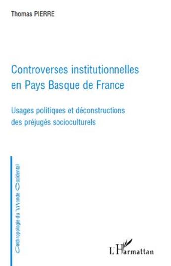 Couverture du livre « Controverses institutionnelles en pays Basque de France ; usages politiques et deconstructions des préjugés socioculturels » de Pierre Thomas aux éditions L'harmattan