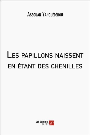 Couverture du livre « Les papillons naissent en étant des chenilles » de Assouan Yahouédéhou aux éditions Editions Du Net