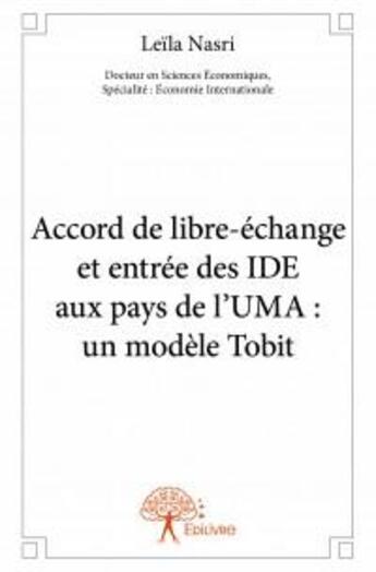 Couverture du livre « Accord de libre-échange et entrée des ide aux pays de l'uma : un modèle tobit » de Leila Nasri aux éditions Edilivre
