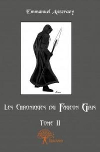 Couverture du livre « Les chroniques du faucon gris t.2 » de Emmanuel Anzeraey aux éditions Edilivre