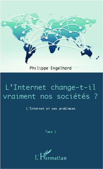 Couverture du livre « L'internet change-t-il vraiment nos sociétés ? t.1 ; l'internet et ses problèmes » de Philippe Engelhard aux éditions L'harmattan