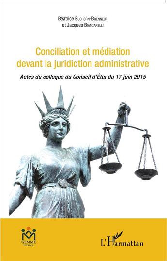 Couverture du livre « Conciliation et médiation devant la juridiction administrative ; actes du colloque du Conseil d'Etat du 17 juin 2015 » de Beatrice Blohorn-Brenneur et Jacques Biancarelli aux éditions L'harmattan