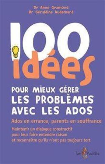 Couverture du livre « 100 idées : pour mieux gérer les problèmes des ados » de Anne Gramond et Geraldine Audemard aux éditions Tom Pousse