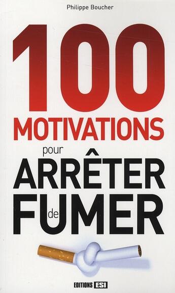 Couverture du livre « 100 motivations pour arrêter de fumer » de Boucher P aux éditions Editions Esi