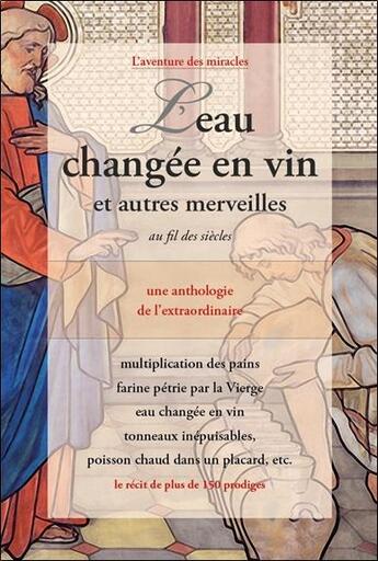 Couverture du livre « L'eau changee en vin et autres merveilles au fil des siecles - une anthologie de l'extraordinaire » de Comite Mirabilis aux éditions Claire Lumiere