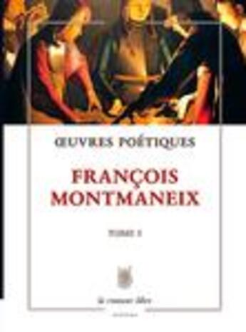 Couverture du livre « Oeuvres poétiques Tome 1 » de Francois Montmaneix aux éditions La Rumeur Libre