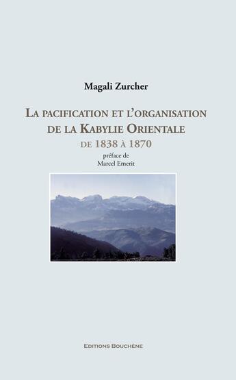 Couverture du livre « La pacification et l'organisation de la Kabylie orientale » de Magali Zurcher aux éditions Bouchene