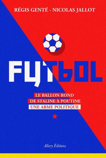 Couverture du livre « Futbol ; le ballon rond de Staline à Poutine » de Regis Gente et Nicolas Jallot aux éditions Allary