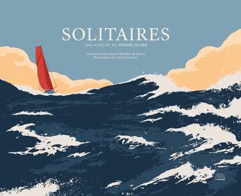 Couverture du livre « Solitaires : Une histoire du Vendée Globe » de Sebastien Destremau et Laurent Duvoux et Theodore De Kerros aux éditions Epa