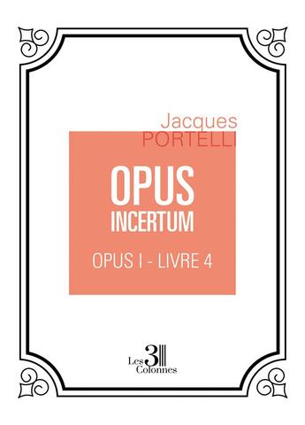 Couverture du livre « Opus incertum t.1 : livre 4 » de Jacques Portelli aux éditions Les Trois Colonnes