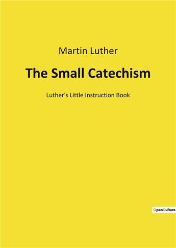 Couverture du livre « The small catechism - luther's little instruction book » de Martin Luther aux éditions Culturea