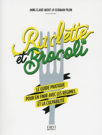 Couverture du livre « Raclette et brocoli ; le guide pratique pour en finir avec les régimes et la culpabilité » de Anne-Claire Meret et Germain Pilon et Dessine Youlie aux éditions First