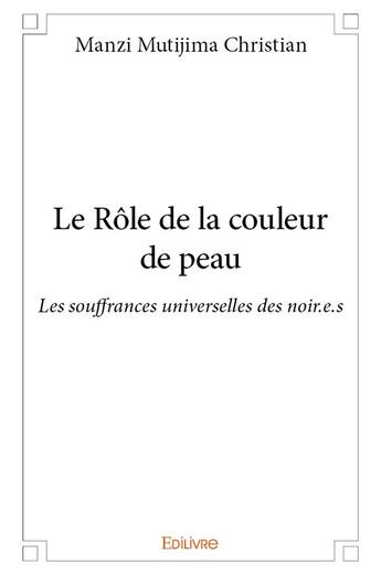 Couverture du livre « Le rôle de la couleur de peau ; les souffrances universelles des noir.e.s » de Mutijima Christian Manzi aux éditions Edilivre