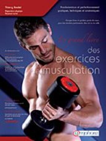 Couverture du livre « Le grand livre des exercices de musculation ; fondamentaux et perfectionnement pratiques, techniques et anatomiques » de Thierry Bredel aux éditions Amphora