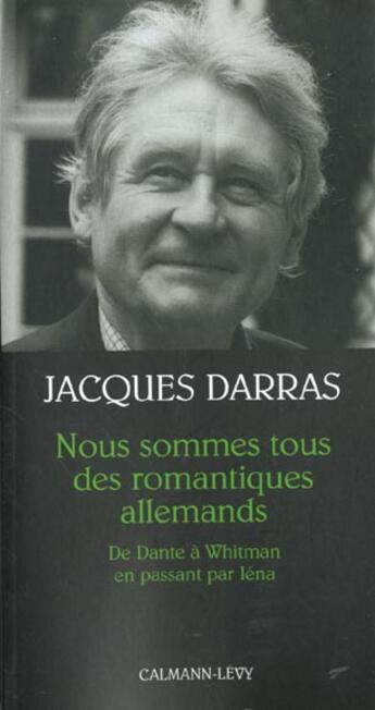 Couverture du livre « Nous sommes tous des romantiques allemands : De Dante à Whitmann en passant par Iéna » de Jacques Darras aux éditions Calmann-levy