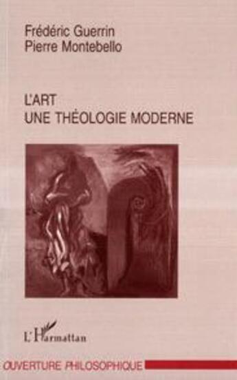 Couverture du livre « L'art ; une théologie moderne » de Frederic Guerrin et Pierre Montebello aux éditions L'harmattan