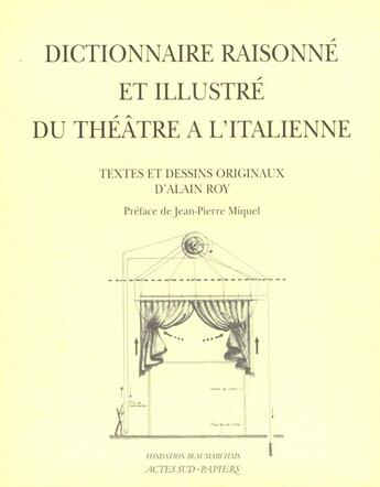 Couverture du livre « Dictionnaire raisonne et illustre du theatre a l'italienne » de Alain Roy aux éditions Actes Sud