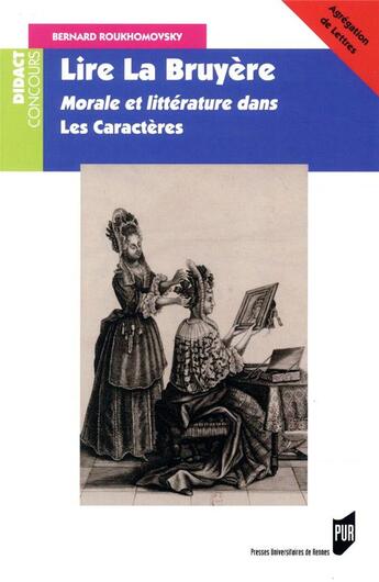 Couverture du livre « Lire La Bruyère ; morale et littérature dans les caractères » de Bernard Roukhomovsky aux éditions Pu De Rennes