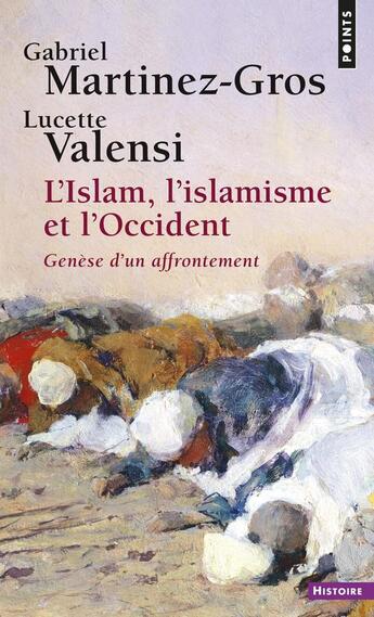 Couverture du livre « L'Islam, l'islamisme et l'Occident ; genèse d'un affrontement » de Gabriel Martinez-Gros et Lucette Valensi aux éditions Points