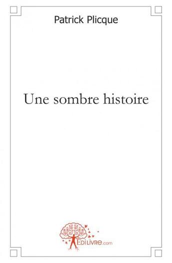 Couverture du livre « Une sombre histoire » de Patrick Plicque aux éditions Edilivre