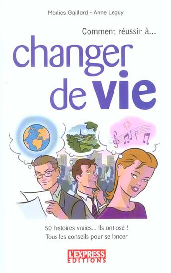 Couverture du livre « Comment reussir a changer de vie 50 histoires vraies... ils ont ose ! tous les conseils pr se lancer » de Gaillard/Leguy aux éditions L'express