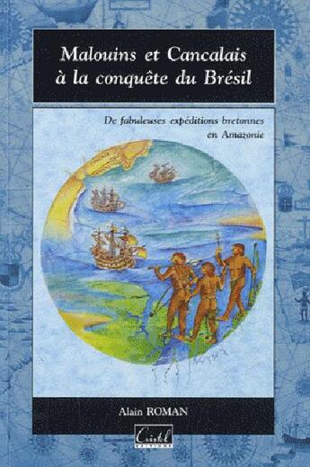 Couverture du livre « Malouins et Cancalais à la conquête du Brésil ; des fabuleuses expéditions bretonnes en Amazonie » de Alain Roman aux éditions Cristel